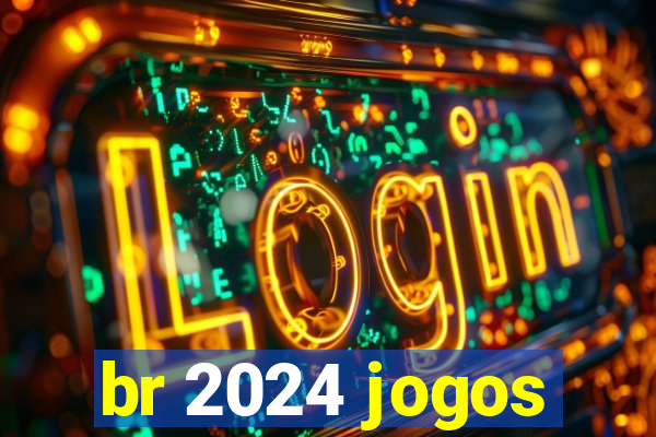 br 2024 jogos